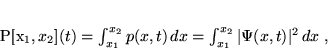 \begin{displaymath}
 P[x_1, x_2](t) = \int_{x_1}^{x_2} p(x,t)   dx = \int_{x_1}^{x_2}
 \vert\Psi(x,t)\vert^2   dx \; ,
 \end{displaymath}