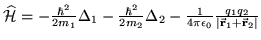$\mathcal{\widehat{H}} = -\frac{\hbar^2}{2m_1}\Delta_1 - \frac{\hbar^2
  }{2m_2}\D...
  ... \epsilon_0}\frac{q_1 q_2}{\vert\mathbf{\vec{r}}_1 +
  \mathbf{\vec{r}}_2\vert }$