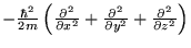 $-\frac{\hbar^2}{2m}\left(\frac{\partial^2}{\partial x^2}+
  \frac{\partial^2}{\partial y^2}+\frac{\partial^2}{\partial z^2}\right)$