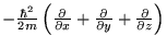 $-\frac{\hbar^2}{2m}\left(\frac{\partial}{\partial x}+
  \frac{\partial}{\partial y}+\frac{\partial}{\partial z}\right)$