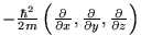 $-\frac{\hbar^2}{2m}\left(\frac{\partial}{\partial x},
  \frac{\partial}{\partial y},\frac{\partial}{\partial z}\right)$