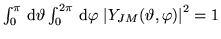 $\int_{0}^{\pi}\,{\rm d}\vartheta\int_0^{2\pi}\,{\rm d}\varphi\,
  \left\vert Y_{JM}(\vartheta,\varphi)\right\vert^2=1$