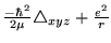 $\frac{-\hbar^2}{2\mu}\triangle_{xyz}+\frac{e^2}{r}$
