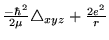 $\frac{-\hbar^2}{2\mu}\triangle_{xyz}+\frac{2e^2}{r}$