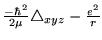 $\frac{-\hbar^2}{2\mu}\triangle_{xyz}-\frac{e^2}{r}$