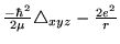 $\frac{-\hbar^2}{2\mu}\triangle_{xyz}-\frac{2e^2}{r}$
