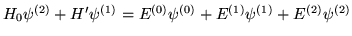 $H_0\psi^{(2)}+H'\psi^{(1)}=E^{(0)}\psi^{(0)}+E^{(1)}\psi^{(1)}
    +E^{(2)}\psi^{(2)}$