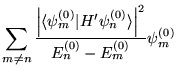 $\displaystyle{\sum_{m\neq n} \frac{\left\vert\langle\psi^{(0)}_m\vert
    H'\psi^{(0)}_n
    \rangle\right\vert^2}{E^{(0)}_n-E^{(0)}_m}\psi^{(0)}_m}$