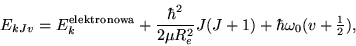 \begin{displaymath}E_{kJv}=E^{\rm elektronowa}_{k}+\frac{\hbar^2}{2\mu R_e^2}J(J+1)
  +\hbar\omega_0(v+{\textstyle\frac{1}{2}}), \end{displaymath}