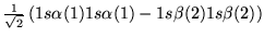 $\frac{1}{\sqrt{2}}\left( 1s\alpha(1)1s\alpha(1)-1s\beta(2)1s\beta(2)
  \right)$