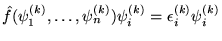 $\hat{f}(\psi^{(k)}_1,\ldots,\psi^{(k)}_n)\psi^{(k)}_i
   =\epsilon^{(k)}_i\psi^{(k)}_i$