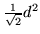 $\frac{1}{\sqrt{2}}d^2$