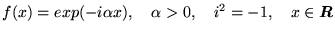 $ f(x) = exp( -i\alpha x), \quad \alpha > 0, \quad i^2 = -1,
  \quad x \in \mbox{\boldmath$R$} $