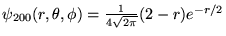 $\psi_{200} (r,\theta,\phi) = \frac{1}{4 \sqrt{ 2 \pi }} (2-r) e^{ - r/2}$