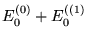 $E_0^{(0)}+E_0^{((1)} $