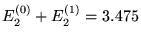 $E_2^{(0)}+E_2^{(1)}=3.475 $