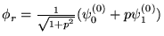 $\phi_r = \frac{1}{\sqrt{1+p^2}}
  (\psi_0^{(0)}+p\psi_1^{(0)})$