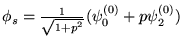 $\phi_s = \frac{1}{\sqrt{1+p^2}} (\psi_0^{(0)}+p\psi_2^{(0)})$