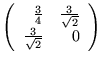 $ \left( \begin{array}{rr}
  \frac{3}{4} & \frac{3}{\sqrt{2}} \\
  \frac{3}{\sqrt{2}} & 0 \\
  \end{array} \right) $