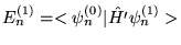 $E_n^{(1)} = <\psi_n^{(0)} \vert \hat{H'} \psi_n^{(1)} > $