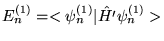 $E_n^{(1)} = <\psi_n^{(1)} \vert \hat{H'} \psi_n^{(1)} > $