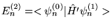 $E_n^{(2)} = <\psi_n^{(0)} \vert \hat{H'} \psi_n^{(1)} > $
