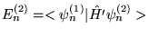 $E_n^{(2)} = <\psi_n^{(1)} \vert \hat{H'} \psi_n^{(2)} > $