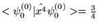 $ < \psi_0^{(0)} \vert \hat{x^4} \psi_0^{(0)} > = \frac{3}{4} $