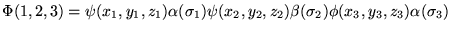 $\Phi(1,2,3) = \psi(x_1,y_1,z_1)\alpha(\sigma_1)
  \psi(x_2,y_2,z_2)\beta(\sigma_2)
  \phi(x_3,y_3,z_3)\alpha(\sigma_3) $
