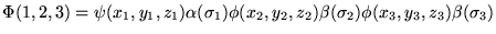 $\Phi(1,2,3) = \psi(x_1,y_1,z_1)\alpha(\sigma_1)
  \phi(x_2,y_2,z_2)\beta(\sigma_2)
  \phi(x_3,y_3,z_3)\beta(\sigma_3) $