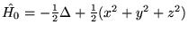 $\hat{H_0}= -\frac{1}{2}\Delta + \frac{1}{2}(x^2+y^2+z^2)$
