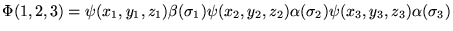 $\Phi(1,2,3) = \psi(x_1,y_1,z_1)\beta(\sigma_1)
  \psi(x_2,y_2,z_2)\alpha(\sigma_2)
  \psi(x_3,y_3,z_3)\alpha(\sigma_3) $