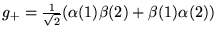 $g_{+} = \frac{1}{\sqrt{2}} ( \alpha(1)\beta(2) + \beta(1)\alpha(2) ) $