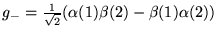 $g_{-} = \frac{1}{\sqrt{2}} ( \alpha(1)\beta(2) - \beta(1)\alpha(2) ) $