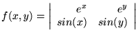 $ f(x,y) = \left\vert \begin{array}{rr}
  e^{x} & e^{y} \\
  sin(x) & sin(y) \\
  \end{array} \right\vert $