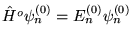 $\hat{H}^o \psi^{(0)}_n = E^{(0)}_n
  \psi^{(0)}_n $