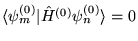 $\langle \psi^{(0)}_m \vert \hat{H}^{(0)}
  \psi^{(0)}_n \rangle = 0$