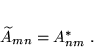 \begin{displaymath}
 \widetilde{A}_{mn} = A_{nm}^* \; .
 \end{displaymath}