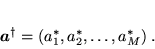 \begin{displaymath}
 \mbox{\boldmath$a$}^{\dagger} = (a_1^*, a_2^*, \ldots, a_M^*) \; .
 \end{displaymath}