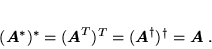 \begin{displaymath}
 (\mbox{\boldmath$A$}^*)^* = (\mbox{\boldmath$A$}^T)^T = (\...
 ...\boldmath$A$}^{\dagger})^{\dagger} = \mbox{\boldmath$A$} \; .
 \end{displaymath}