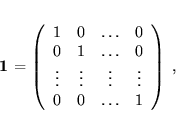 \begin{displaymath}
 \mbox{\boldmath$1$} = \left(
 \begin{array}{cccc}
 1 & ...
 ...\vdots \\
 0 & 0 & \ldots & 1
 \end{array}
 \right) \; ,
 \end{displaymath}