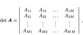 \begin{displaymath}
 \det \mbox{\boldmath$A$} = \left\vert
 \begin{array}{cccc...
 ... & A_{M2} & \ldots & A_{MM}
 \end{array}
 \right\vert \; ,
 \end{displaymath}