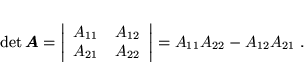 \begin{displaymath}
 \det \mbox{\boldmath$A$} = \left\vert
 \begin{array}{cc}
...
 ...end{array}
 \right\vert = A_{11} A_{22} - A_{12} A_{21} \; .
 \end{displaymath}