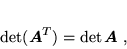 \begin{displaymath}
 \det (\mbox{\boldmath$A$}^T) = \det \mbox{\boldmath$A$} \; ,
 \end{displaymath}