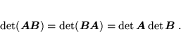 \begin{displaymath}
 \det (\mbox{\boldmath$A$}\mbox{\boldmath$B$}) = \det (\mbo...
 ...A$}) = \det \mbox{\boldmath$A$} \det \mbox{\boldmath$B$} \; .
 \end{displaymath}