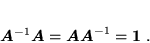 \begin{displaymath}
 \mbox{\boldmath$A$}^{-1} \mbox{\boldmath$A$} = \mbox{\boldmath$A$}\mbox{\boldmath$A$}^{-1} = \mbox{\boldmath$1$} \; .
 \end{displaymath}