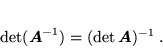 \begin{displaymath}
 \det (\mbox{\boldmath$A$}^{-1}) = (\det \mbox{\boldmath$A$})^{-1} \; .
 \end{displaymath}