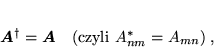 \begin{displaymath}
 \mbox{\boldmath$A$}^{\dagger} = \mbox{\boldmath$A$} \quad (\mbox{czyli } A_{nm}^* = A_{mn}) \; ,
 \end{displaymath}