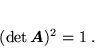 \begin{displaymath}
 (\det \mbox{\boldmath$A$})^2 = 1 \; .
 \end{displaymath}