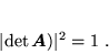 \begin{displaymath}
 \vert\det \mbox{\boldmath$A$})\vert^2 = 1 \; .
 \end{displaymath}